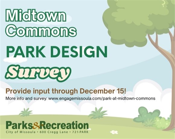 Midtown Commons Park Design Survey Provide Input Through December 15! Info and survey here: https://www.engagemissoula.com/park-at-midtown-commons